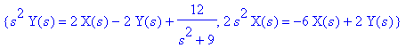 {s^2*Y(s) = 2*X(s)-2*Y(s)+12/(s^2+9), 2*s^2*X(s) = ...